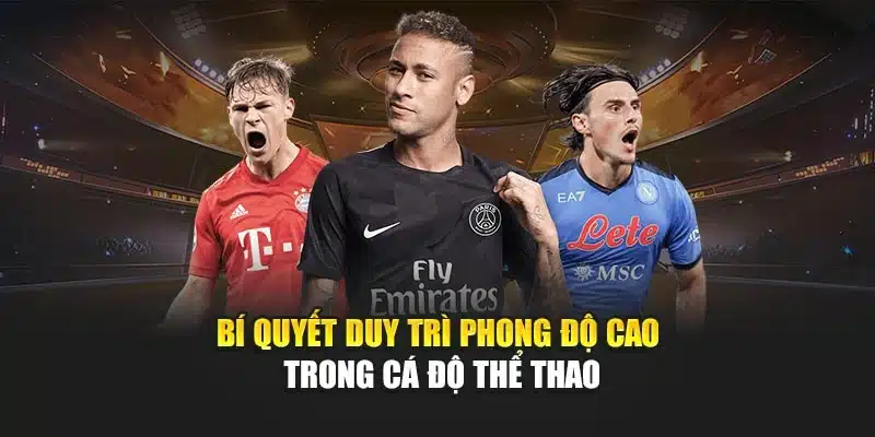 Bí quyết duy trì phong độ cao trong cá độ thể thao