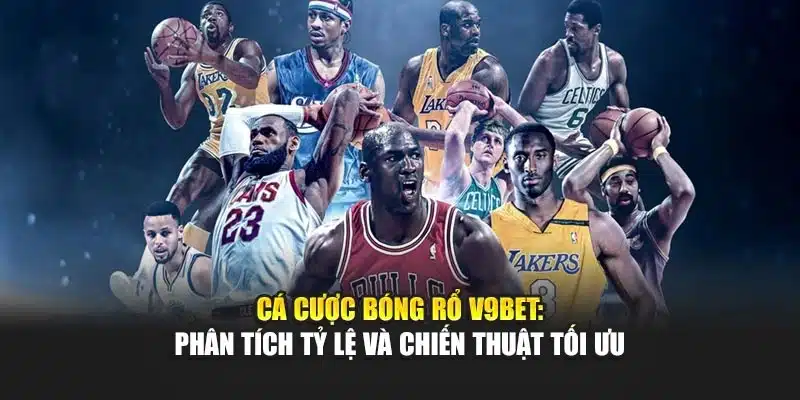 Cá Cược Bóng Rổ V9bet: Phân Tích Tỷ Lệ Và Chiến Thuật Tối Ưu