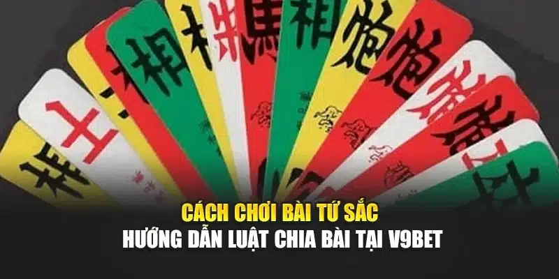 Cách Chơi Bài Tứ Sắc – Hướng Dẫn Luật Chia Bài Tại V9bet