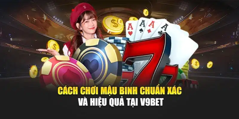 Cách Chơi Mậu Binh Chuẩn Xác Và Hiệu Quả Tại V9bet