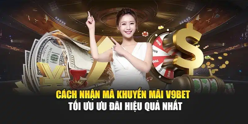 Cách Nhận Mã Khuyến Mãi V9bet – Tối Ưu Ưu Đãi Hiệu Quả Nhất