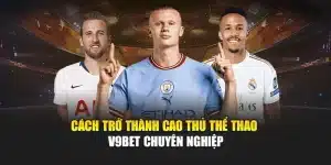 Cách Trở Thành Cao Thủ Thể Thao V9bet Chuyên Nghiệp Hàng Đầu