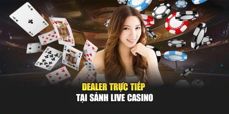 Dealer trực tiếp tại sảnh live casino