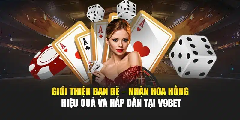 Giới Thiệu Bạn Bè – Nhận Hoa Hồng Hiệu Quả Và Hấp Dẫn Tại V9bet