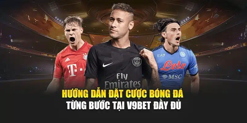 Hướng Dẫn Đặt Cược Bóng Đá Từng Bước Tại V9bet Đầy Đủ