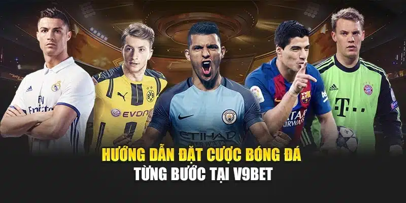 Hướng dẫn đặt cược bóng đá từng bước tại V9bet
