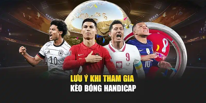 Lưu ý khi tham gia kèo bóng handicap