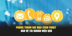 Phòng Tránh Giả Mạo CSKH V9bet – Bảo Vệ Tài Khoản Hiệu Quả