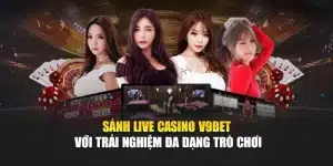 Sảnh Live Casino V9bet Với Trải Nghiệm Đa Dạng Trò Chơi