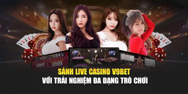 Sảnh Live Casino V9bet Với Trải Nghiệm Đa Dạng Trò Chơi