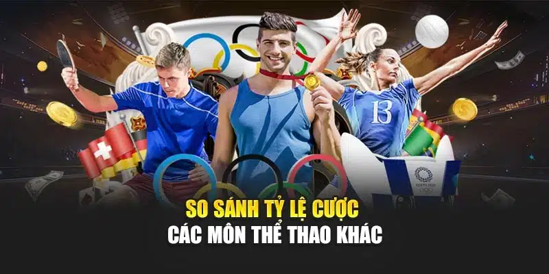 So sánh tỷ lệ cược các môn thể thao khác