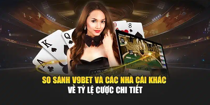 So Sánh V9bet Và Các Nhà Cái Khác Về Tỷ Lệ Cược Chi Tiết