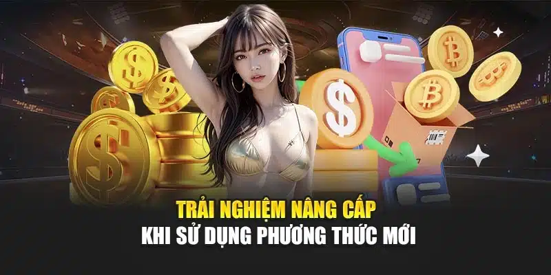 Trải nghiệm nâng cấp khi sử dụng phương thức mới