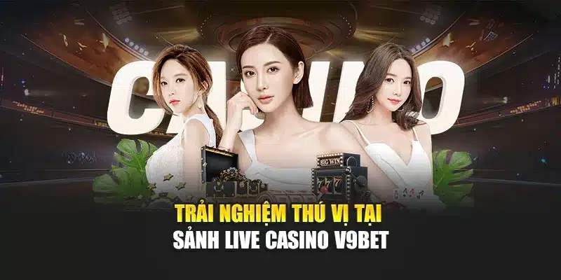 Trải nghiệm thú vị tại sảnh live casino V9bet