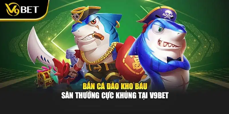 Bắn Cá Đảo Kho Báu – Săn Thưởng Cực Khủng Tại V9BET