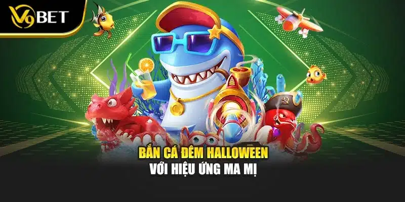 Bắn cá đêm Halloween với hiệu ứng ma mị