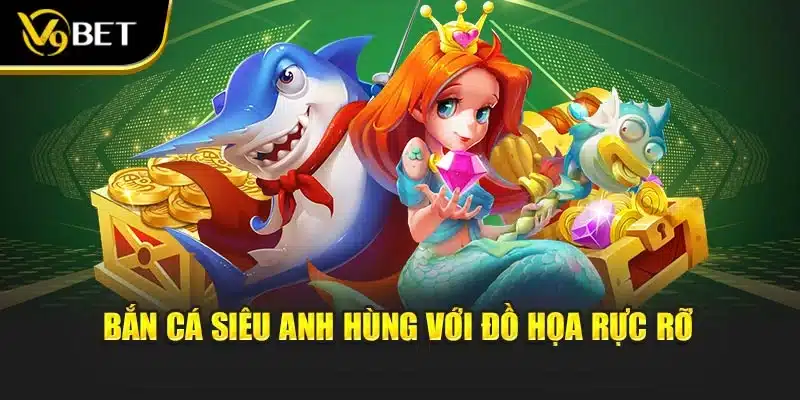 Bắn cá siêu anh hùng với đồ họa rực rỡ