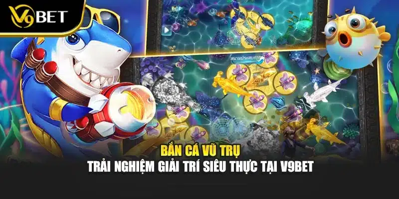 Bắn Cá Vũ Trụ – Trải Nghiệm Giải Trí Siêu Thực Tại V9bet 1 Bắn Cá Vũ Trụ – Trải Nghiệm Giải Trí Siêu Thực Tại V9bet
