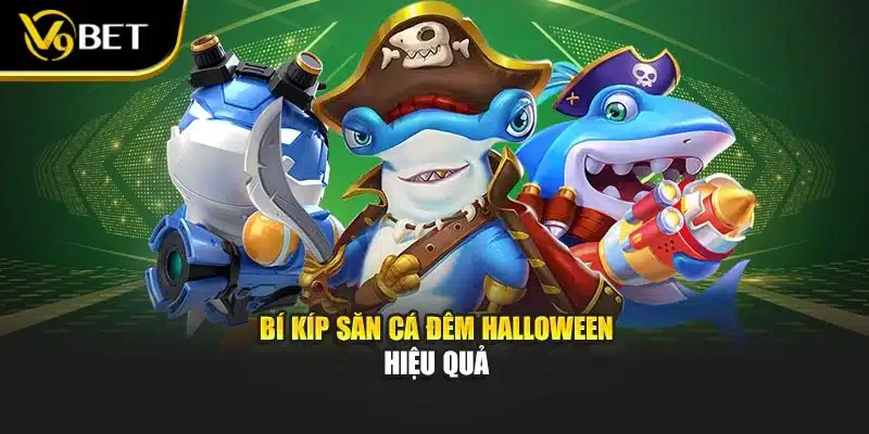 Bí kíp săn cá đêm Halloween hiệu quả