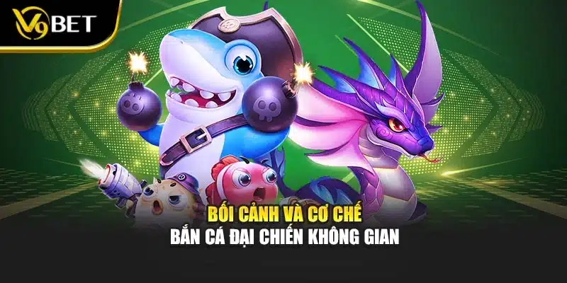 Bối cảnh và cơ chế Bắn cá đại chiến không gian