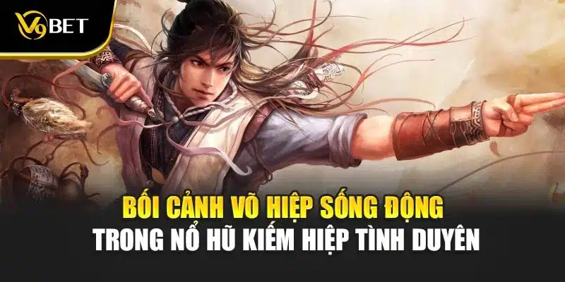 Bối cảnh võ hiệp sống động trong nổ hũ kiếm hiệp tình duyên