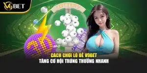 Cách Chơi Lô Đề V9bet – Tăng Cơ Hội Trúng Thưởng Nhanh