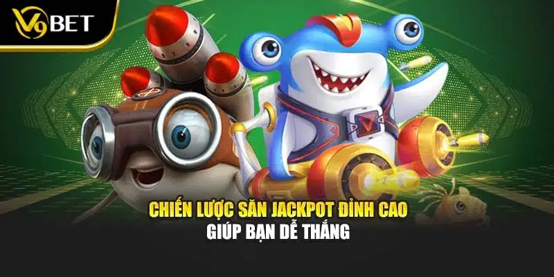 Chiến lược săn jackpot đỉnh cao giúp bạn dễ thắng