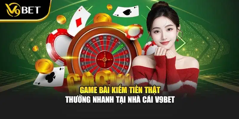 Game Bài Kiếm Tiền Thật - Thưởng Nhanh Tại Nhà Cái V9bet 1 Game Bài Kiếm Tiền Thật - Thưởng Nhanh Tại Nhà Cái V9bet