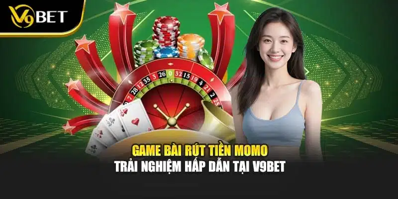 Game Bài Rút Tiền Momo – Trải Nghiệm Hấp Dẫn Tại V9bet 1 Game Bài Rút Tiền Momo – Trải Nghiệm Hấp Dẫn Tại V9bet