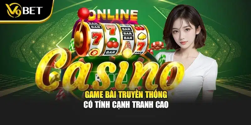 Game bài truyền thống có tính cạnh tranh cao