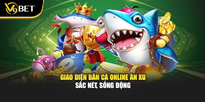 Giao diện Bắn cá online ăn xu sắc nét, sống động