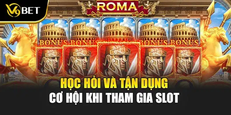 Học hỏi và tận dụng cơ hội khi tham gia slot 