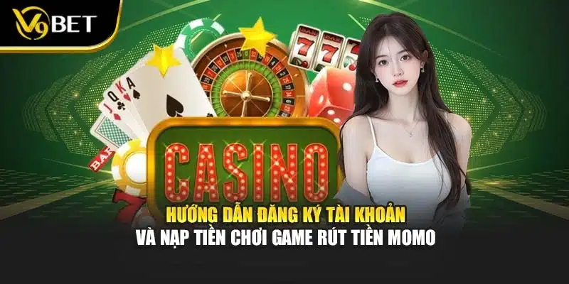 Game Bài Rút Tiền Momo – Trải Nghiệm Hấp Dẫn Tại V9bet 2 Hướng dẫn đăng ký tài khoản và nạp tiền chơi game rút tiền momo
