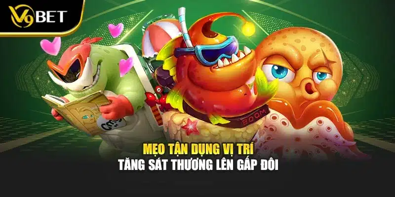 Mẹo tận dụng vị trí tăng sát thương lên gấp đôi