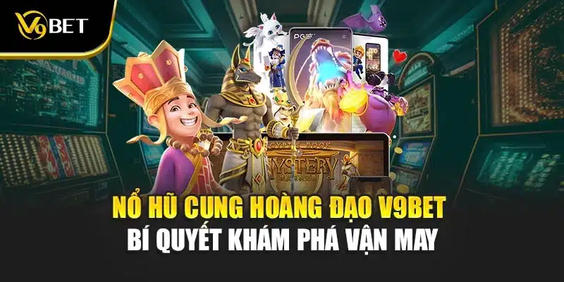 Nổ Hũ Cung Hoàng Đạo V9Bet - Bí Quyết Khám Phá Vận May