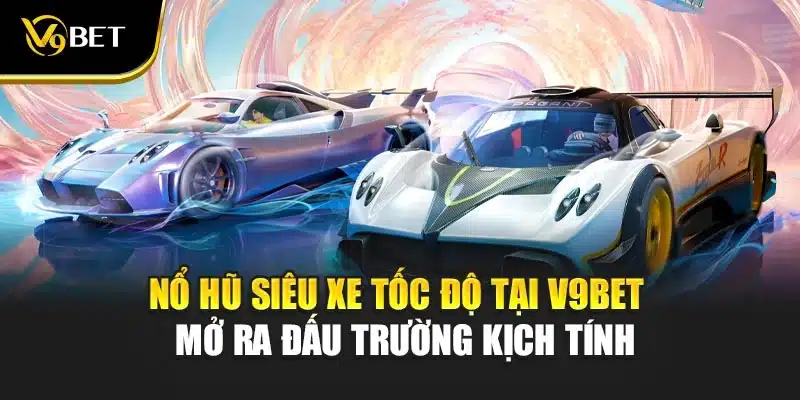 Nổ Hũ Siêu Xe Tốc Độ Tại V9Bet - Mở Ra Đấu Trường Kịch TínhNổ Hũ Siêu Xe Tốc Độ Tại V9Bet - Mở Ra Đấu Trường Kịch Tính