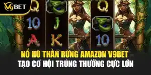 Nổ Hũ Thần Rừng Amazon V9bet Tạo Cơ Hội Trúng Thưởng Cực Lớn