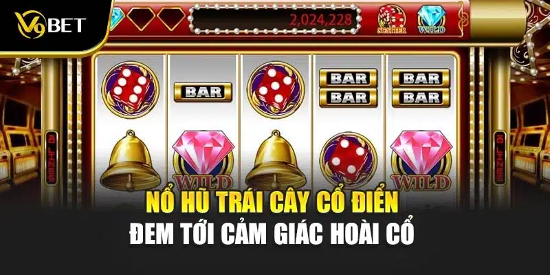 Nổ hũ trái cây cổ điển đem tới cảm giác hoài cổ 