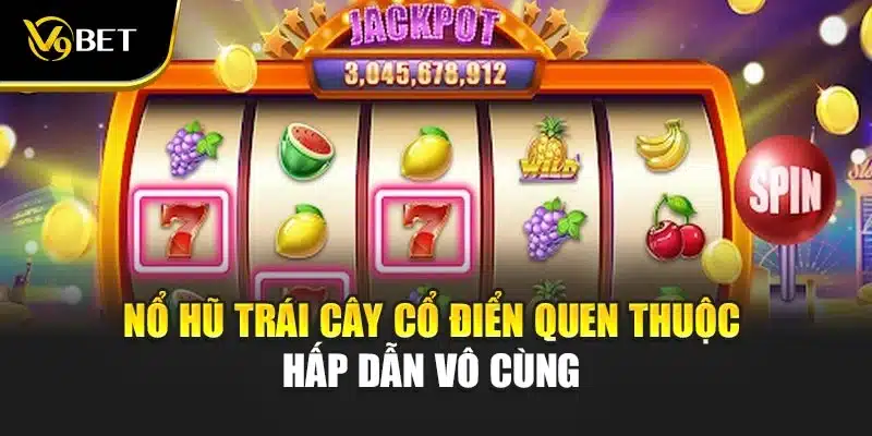 Nổ hũ trái cây cổ điển quen thuộc hấp dẫn vô cùng 