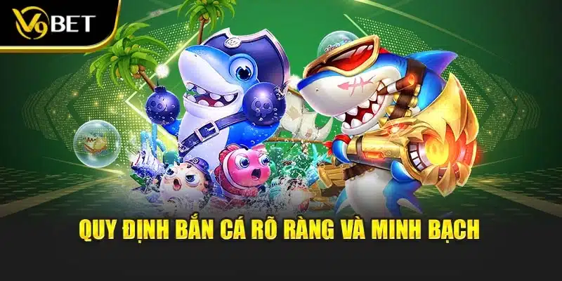 Quy định bắn cá rõ ràng và minh bạch