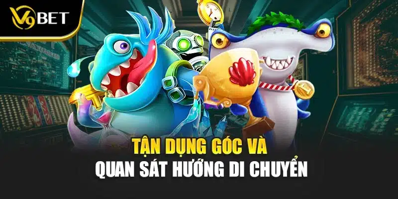 Tận dụng góc và quan sát hướng di chuyển