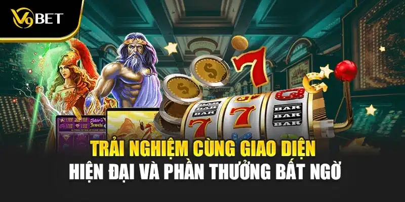 Trải nghiệm cùng giao diện hiện đại và phần thưởng bất ngờ